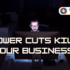 Power Cuts Kill Your Business